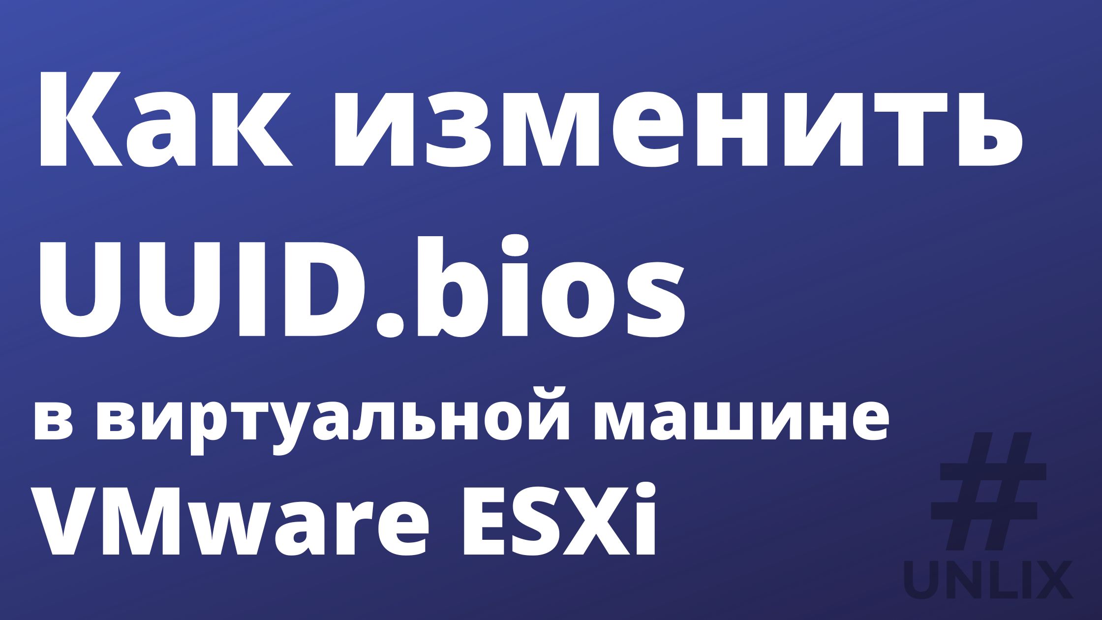 Как изменить UUID.bios в виртуальной машине VMware ESXi | UNLIX